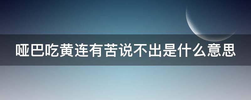 哑巴吃黄连有苦说不出是什么意思（哑巴吃黄连有苦说不出啥意思）