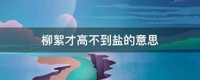 柳絮才高不到盐的意思（柳絮才高不道盐是什么意思）