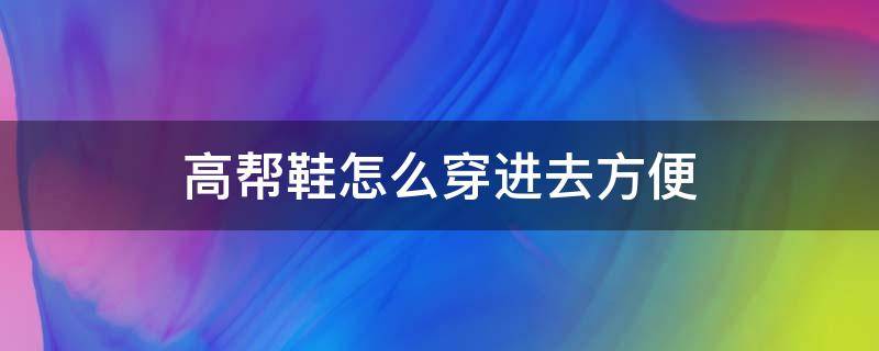 高帮鞋怎么穿进去方便 高帮鞋很难穿进去怎么办