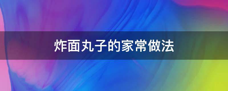 炸面丸子的家常做法 炸面丸子的家常做法窍门