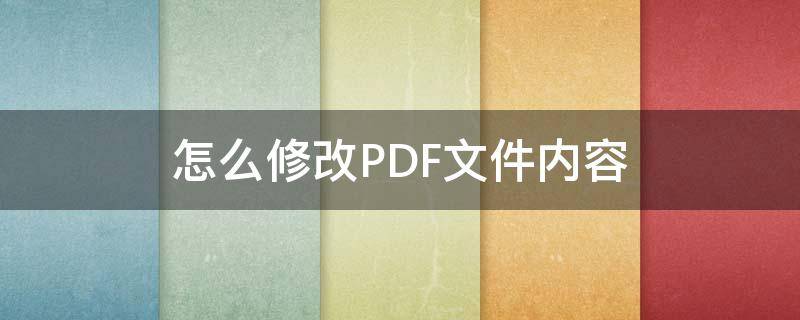 怎么修改PDF文件内容 pdf里的文件怎么修改