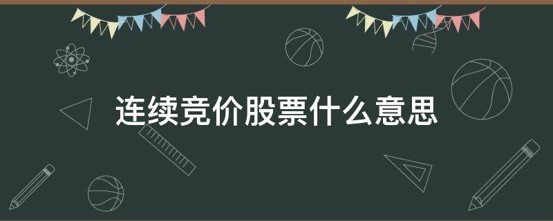 连续竞价股票什么意思（股票里的连续竞价）