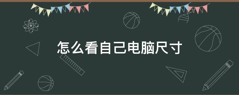 怎么看自己电脑尺寸（怎么看自己电脑尺寸型号）