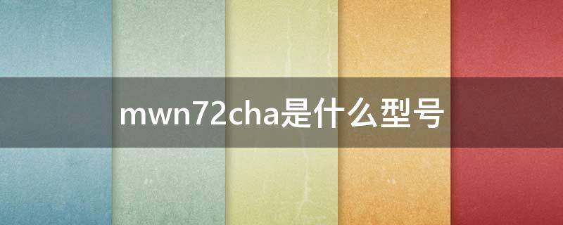 mwn72cha是什么型号 mwn72cha是不是国行