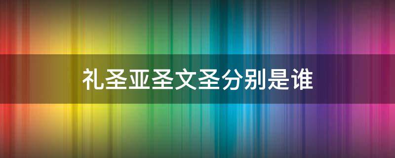 礼圣亚圣文圣分别是谁 礼圣 亚圣 文圣