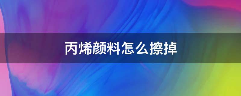 丙烯颜料怎么擦掉 黑板上丙烯颜料怎么擦掉