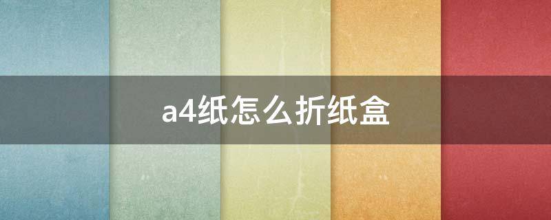 a4纸怎么折纸盒（怎么折纸盒子）