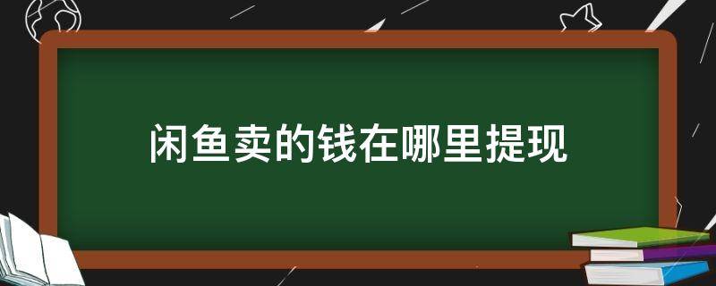 闲鱼卖的钱在哪里提现 闲鱼卖掉的东西在哪里提现