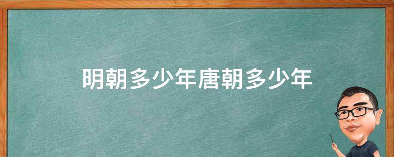 明朝多少年唐朝多少年 唐朝在明朝之前吗