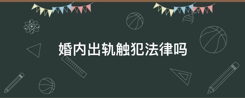 婚内出轨触犯法律吗 婚内出轨触犯什么法律