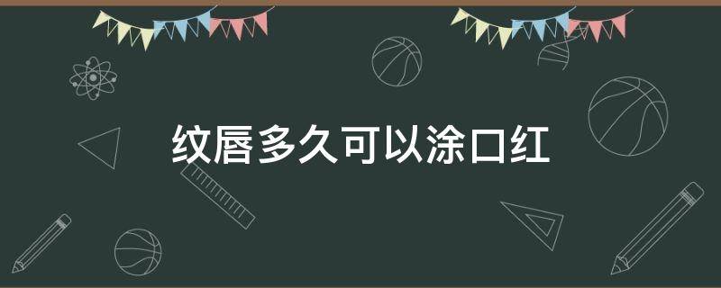 纹唇多久可以涂口红 做完纹唇多久可以涂口红