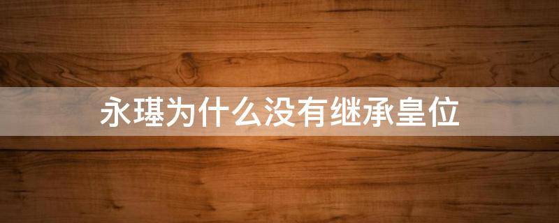 永璂为什么没有继承皇位（永璂为什么没有继承皇位公积金贷款利率）