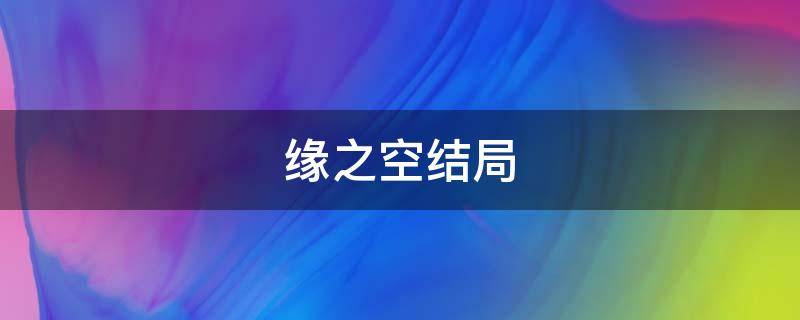 缘之空结局 缘之空结局兄妹死没死