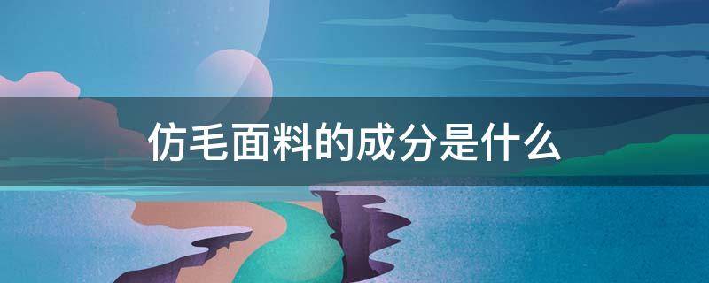 仿毛面料的成分是什么 仿毛面料有哪些特点