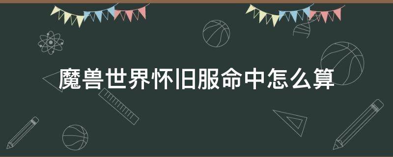 魔兽世界怀旧服命中怎么算 魔兽世界怀旧服武器等级与命中