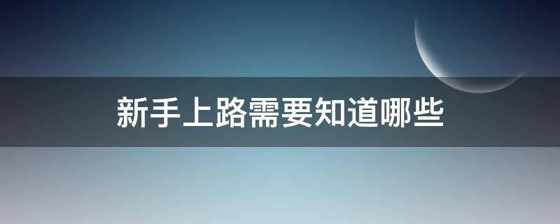 新手上路需要知道哪些 新手上路常识