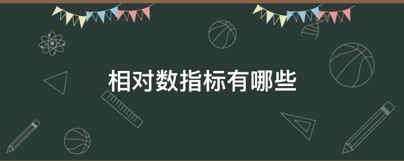 相对数指标有哪些 什么是相对指标常用的相对数有哪些类型