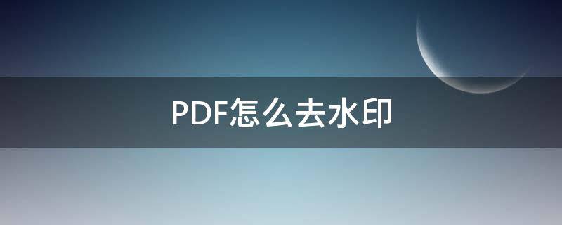 PDF怎么去水印 pdf怎么去水印免费软件