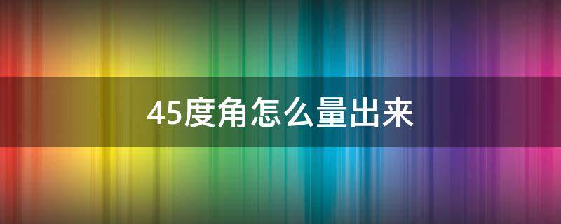 45度角怎么量出来 怎么算出45度角