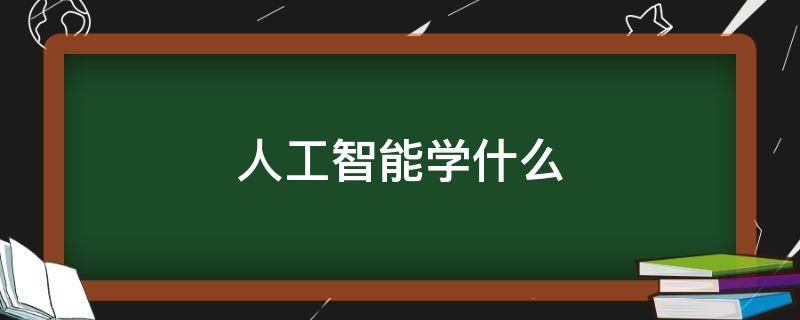 人工智能学什么 人工智能学什么编程语言