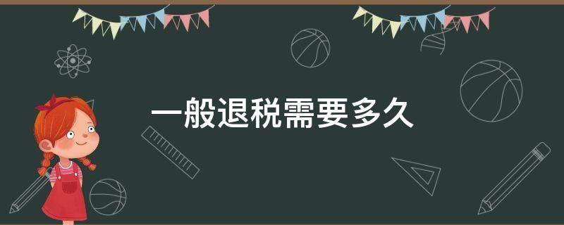 一般退税需要多久 退税需要多久?