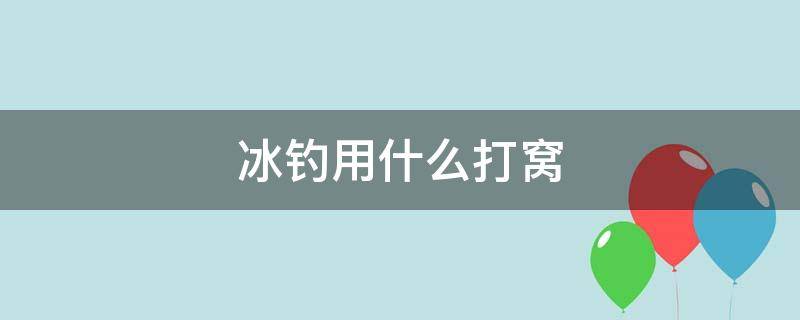 冰钓用什么打窝 冰钓到底用不用打窝