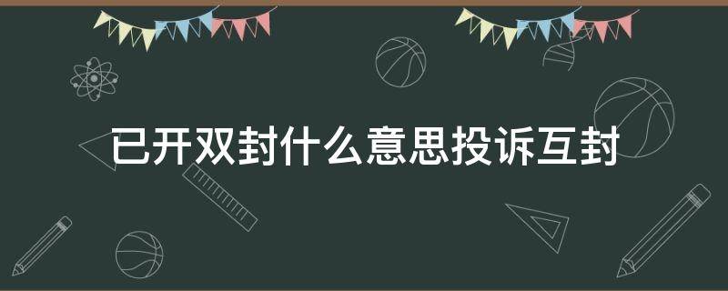 已开双封什么意思投诉互封 已开双封要封一起封