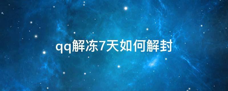 qq解冻7天如何解封 qq解冻7天如何解封 登录不上