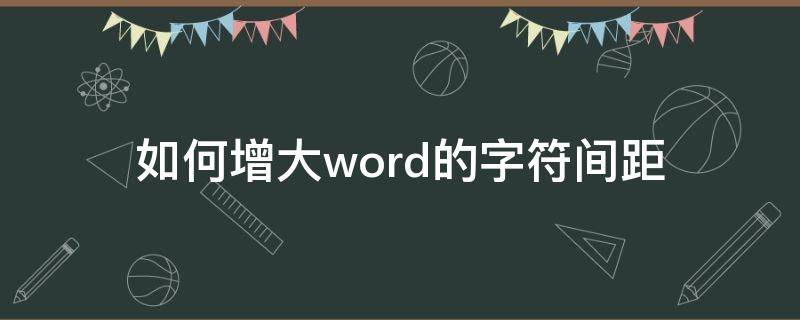 如何增大word的字符间距 word加大字符间距