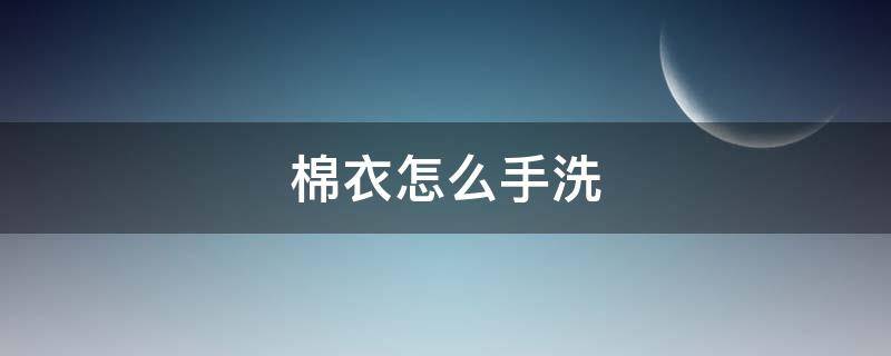 棉衣怎么手洗（棉衣如何手洗）