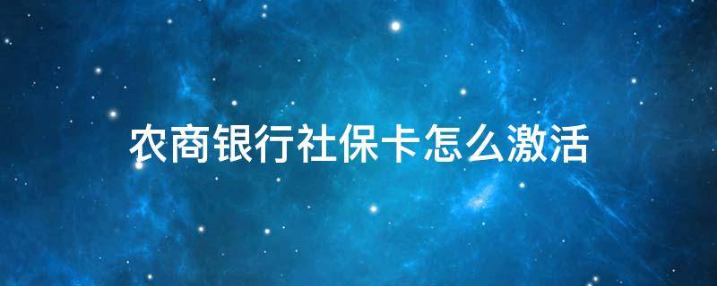 农商银行社保卡怎么激活 农商银行社保卡怎么激活微信