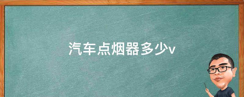 汽车点烟器多少v 汽车点烟器多少V的