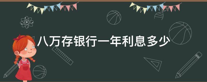 八万存银行一年利息多少（八万存银行一年利息多少2022）