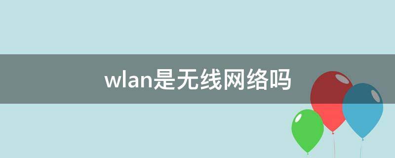 wlan是无线网络吗 wlan是无线局域网吗