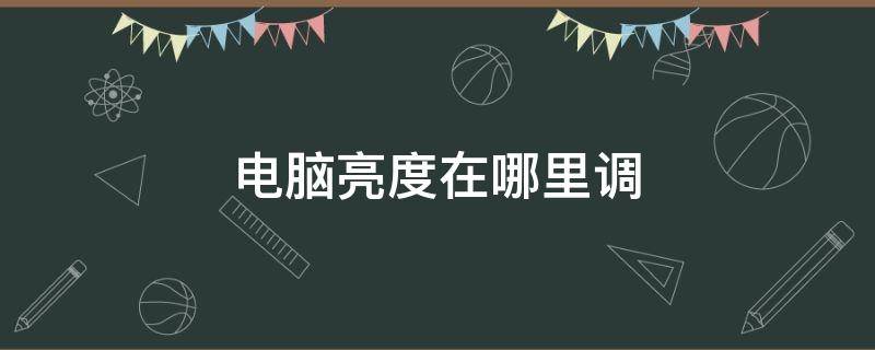 电脑亮度在哪里调（联想笔记本电脑亮度在哪里调）