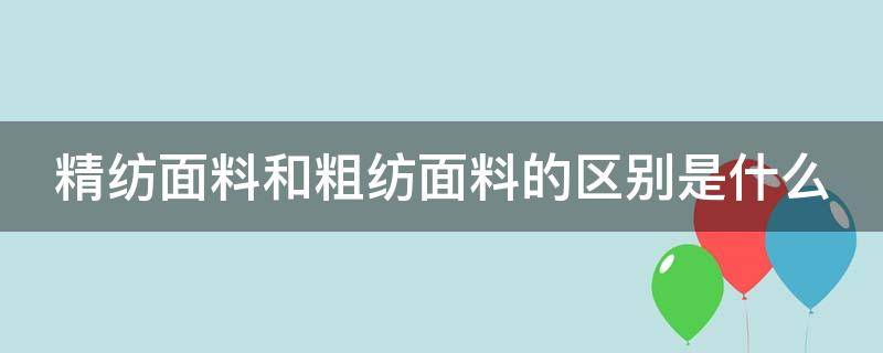 精纺面料和粗纺面料的区别是什么（精纺纱和粗纺纱的区别是什么）