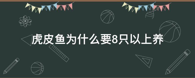 虎皮鱼为什么要8只以上养 虎皮鱼最少养几条