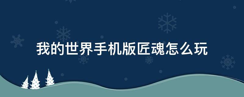 我的世界手机版匠魂怎么玩 我的世界匠魂怎么玩儿?