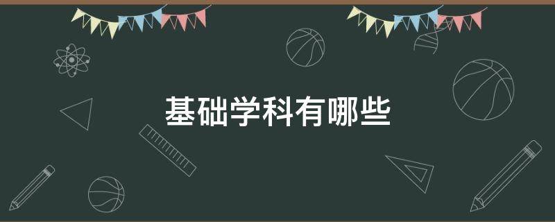 基础学科有哪些（初中基础学科有哪些）