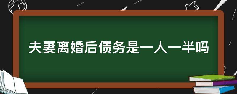 夫妻离婚后债务是一人一半吗（夫妻双方婚前债务离婚后负一半吗）