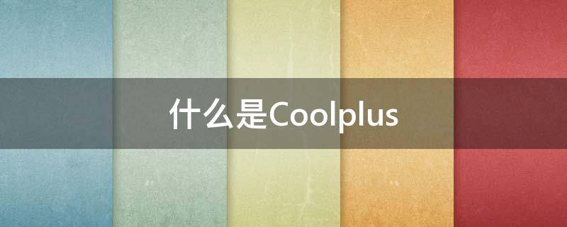 什么是Coolplus（什么是cool）