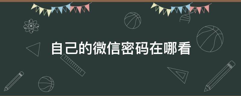 自己的微信密码在哪看（自己的微信密码在哪看苹果）