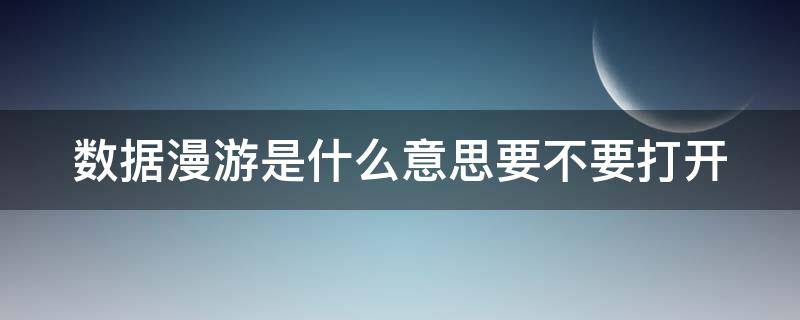 数据漫游是什么意思要不要打开