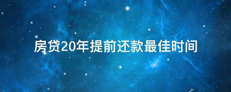 房贷20年提前还款最佳时间（商业房贷20年提前还款最佳时间）