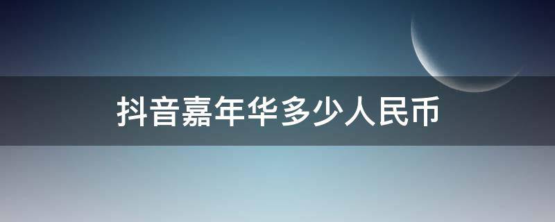 抖音嘉年华多少人民币 抖音里面的嘉年华是多少钱人民币