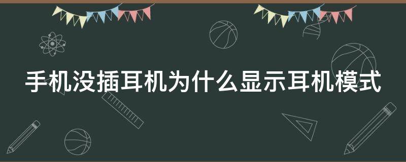 手机没插耳机为什么显示耳机模式（手机没插耳机但显示耳机模式怎么办）