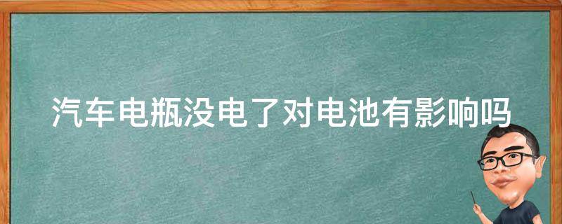 汽车电瓶没电了对电池有影响吗（汽车电瓶没电了影响寿命吗）