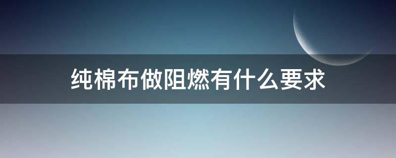 纯棉布做阻燃有什么要求 纯棉阻燃吗