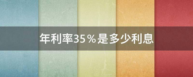 年利率35％是多少利息（年利率35%是多少利息是高利贷吗）