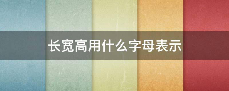 长宽高用什么字母表示 数学长宽高用什么字母表示